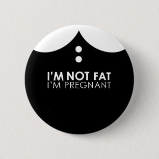 I'm not fat, I'm pregnant! Button