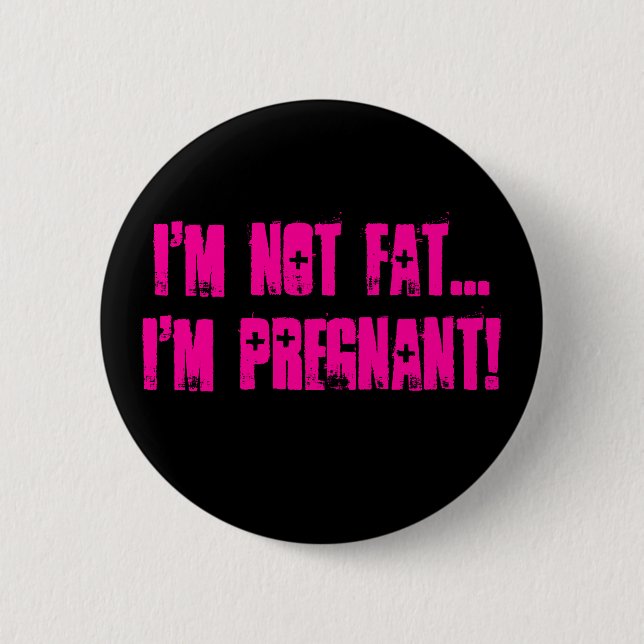 I'm not FAT...I'm pregnant! - Customized Pinback Button (Front)
