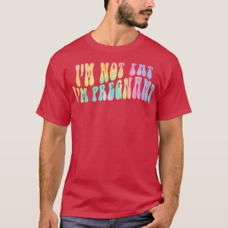 I'm Not Fat I'm Pregnant Funny Pregnancy Announcem T-Shirt