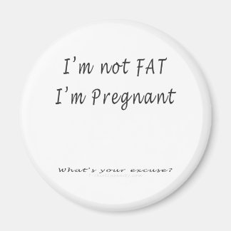 I'm Not Fat, I'm Pregnant.What's Your Excuse Magnet