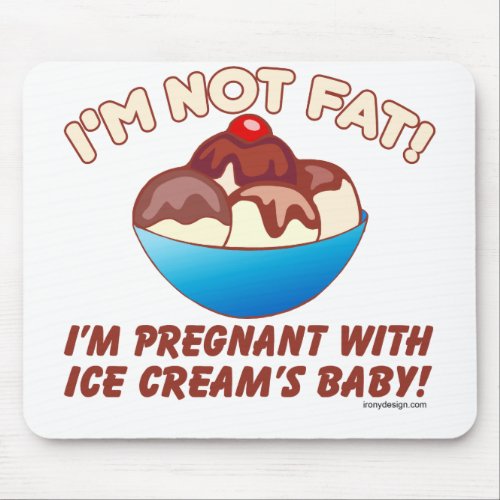 Im not fat Im pregnant with Ice Creams baby Mouse Pad