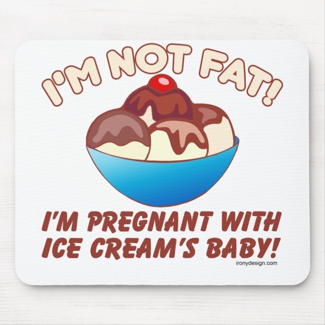 I'm not fat! I'm pregnant with Ice Cream's baby! Mouse Pad (Front)