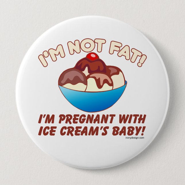 I'm not fat! I'm pregnant with Ice Cream's baby! Pinback Button (Front)