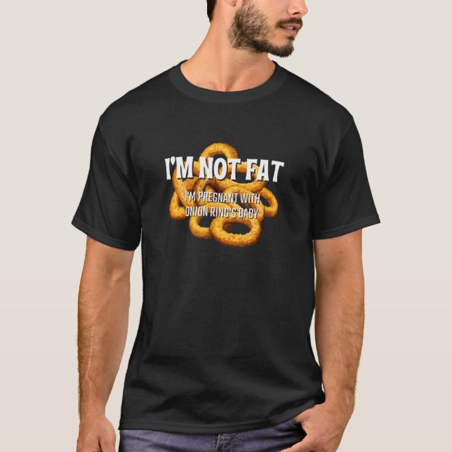 I'm Not Fat I'm Pregnant With Onion Ring's Baby T-Shirt (Front)