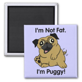 I'm Not Fat. I'm Puggy. Cute Chubby Pug Magnet by BukuDesigns at Zazzle