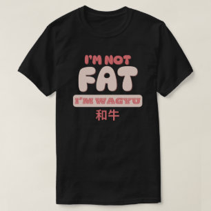 I'm not fat I'm wagyu T-Shirt