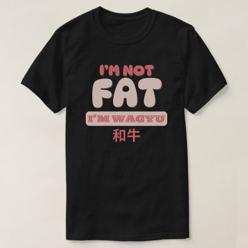 Im not fat Im wagyu T_Shirt