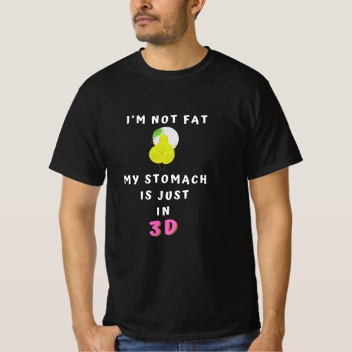 Im Not Fat My Stomach Is just In 3D T_Shirt