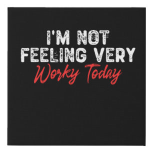 I'm Not Feeling Very Worky Today Faux Canvas Print