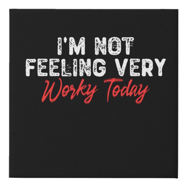 I'm Not Feeling Very Worky Today Faux Canvas Print (Front)