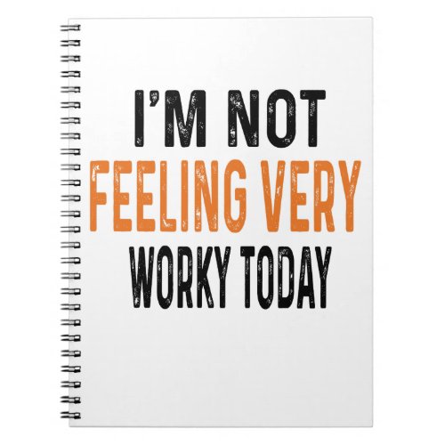 Im Not Feeling Very Worky Today _ Funny Working Notebook