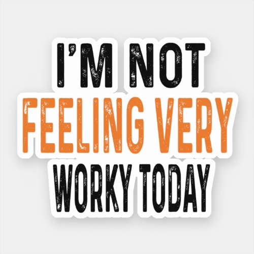 Im Not Feeling Very Worky Today _ Funny Working Sticker