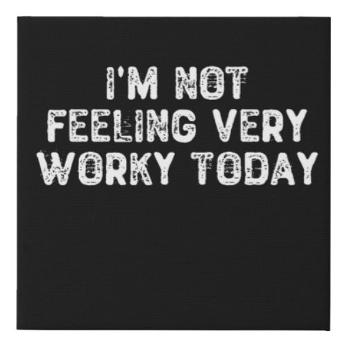 Im Not Feeling Very Worky Today _ Work Gift Ideas Faux Canvas Print