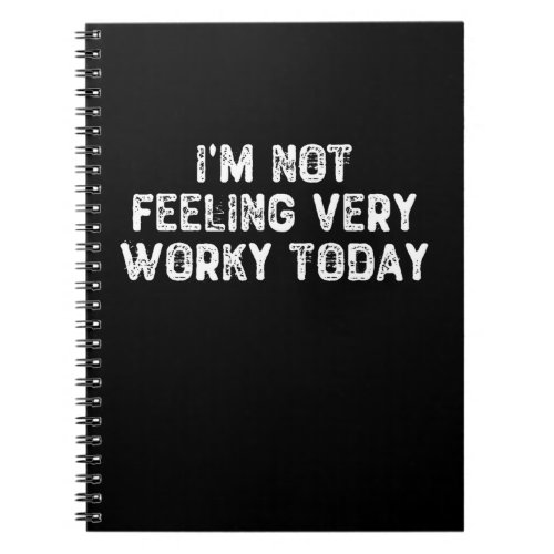 Im Not Feeling Very Worky Today _ Work Gift Ideas Notebook