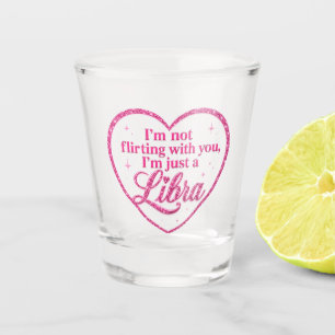I'm Not Flirting with You, I'm Just a LIBRA pink Shot Glass