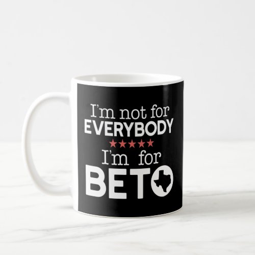 IM NOT FOR EVERYBODY IM FOR BETO ORourke Texas  Coffee Mug