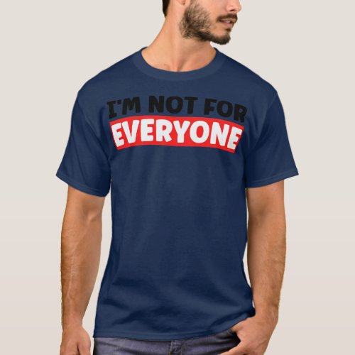 Im Not For Everyone 3 T_Shirt