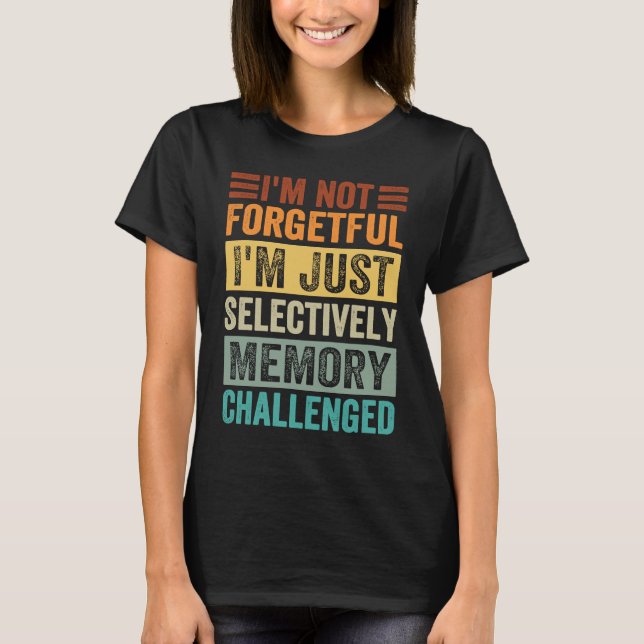 I'm Not Forgetful I'm Just Selectively Memory Chal T-Shirt (Front)