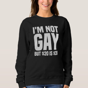 I'm Not Gay But $20 is $20-45324 Sweatshirt
