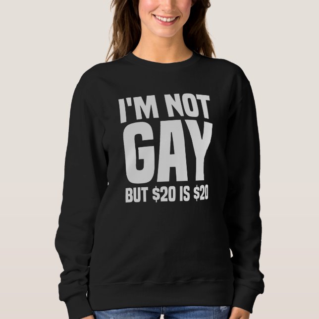 I'm Not Gay But $20 is $20-45324 Sweatshirt (Front)