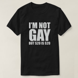 I'm Not Gay But $20 Is $20 T-Shirt