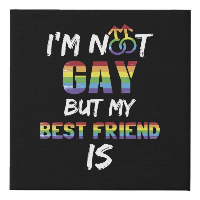 I'm Not Gay But My Best Friend Is LGBT Faux Canvas Print (Front)