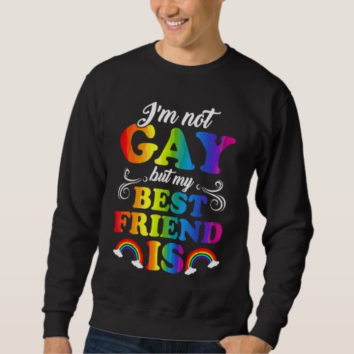 Im Not Gay But My Best Friend Is Lgbt Sweatshirt