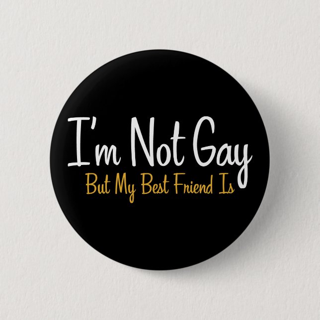 I'm Not Gay, But My Best Friend Is. Pinback Button (Front)