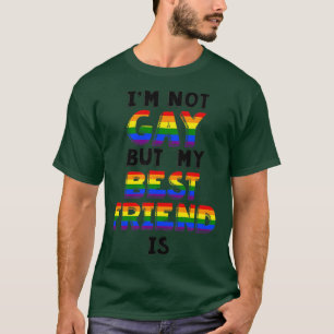 Im not Gay but my Best Friend Is T-Shirt