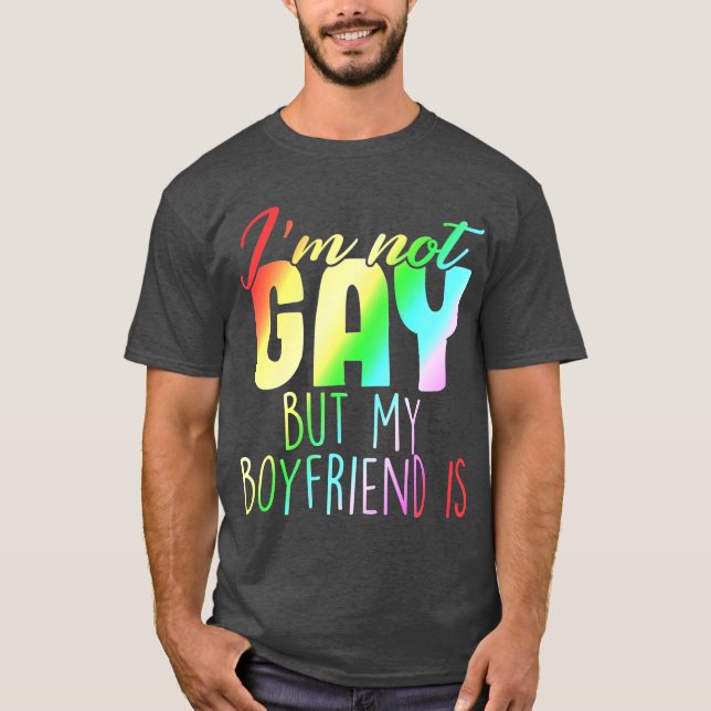 Im Not Gay But My Boyfriend Is Gift With Rainbow T-Shirt (Front)