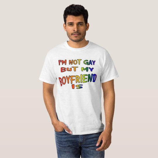 I'm Not Gay But My Boyfriend Is Shirt | Zazzle.com