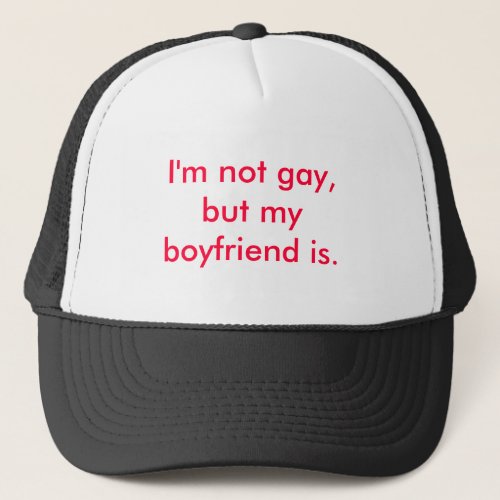 Im not gay but my boyfriend is trucker hat