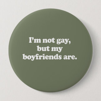 I'M NOT GAY, BUT MY BOYFRIENDS ARE BUTTON