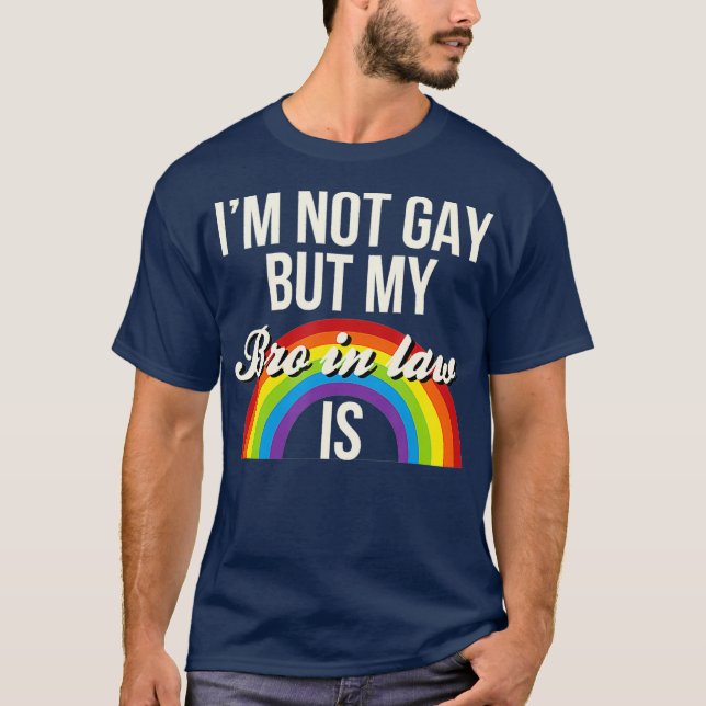 Im Not Gay But My Bro In Law Is Gay Gender T-Shirt (Front)