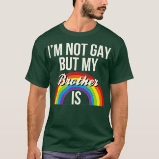Im Not Gay But My Brother Is Gay Gender Equality T-Shirt