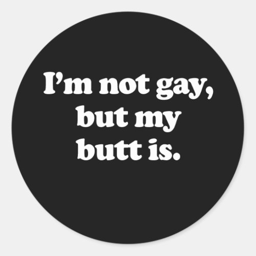 Im not gay but my butt is  Pickup Line Classic Round Sticker
