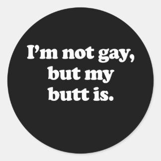 I'm not gay, but my butt is (Pickup Line) Classic Round Sticker
