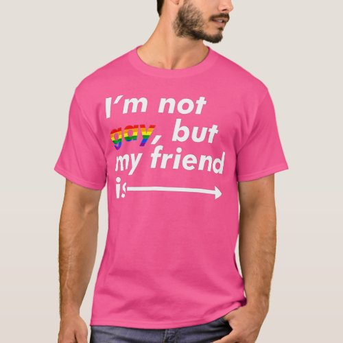 Im Not Gay But My Friend Is  Funny LGB Ally  T_Shirt
