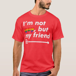 I'm Not Gay, But My Friend Is - Funny LGBT Ally T-Shirt