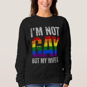 I'm Not Gay But My Gay Wife Is Lgbt Ally Pride Mo Sweatshirt