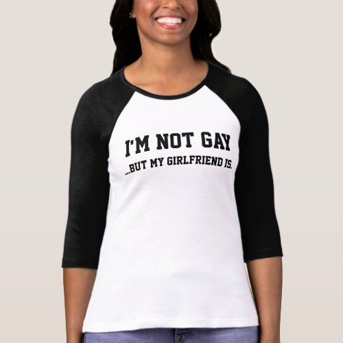 Im Not Gay but my girlfriend is T_Shirt