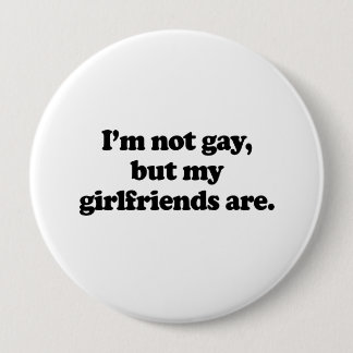 I'm not gay, but my girlfriends are .png pinback button