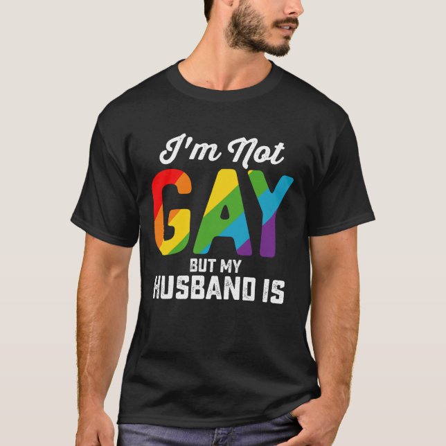 I'm Not Gay But My Husband Is Funny LGBTQ Pride T-Shirt (Front)