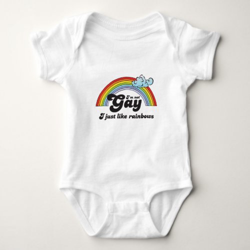 IM NOT GAY I JUST LIKE RAINBOWS BABY BODYSUIT