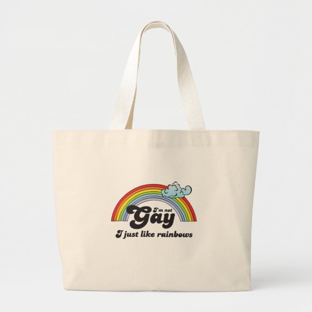 I'M NOT GAY, I JUST LIKE RAINBOWS LARGE TOTE BAG (Front)