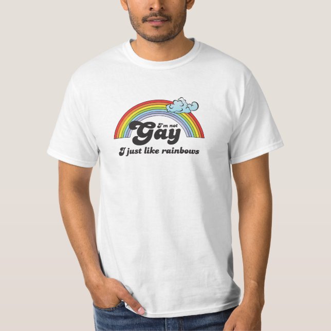 I'M NOT GAY, I JUST LIKE RAINBOWS T-Shirt (Front)