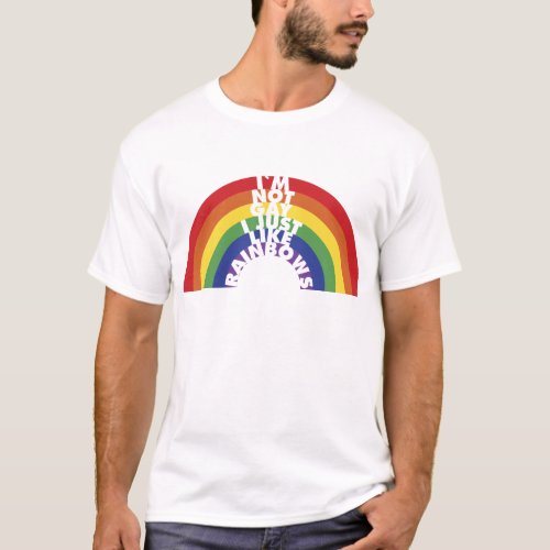 Im Not Gay I Just Like Rainbows T_Shirt