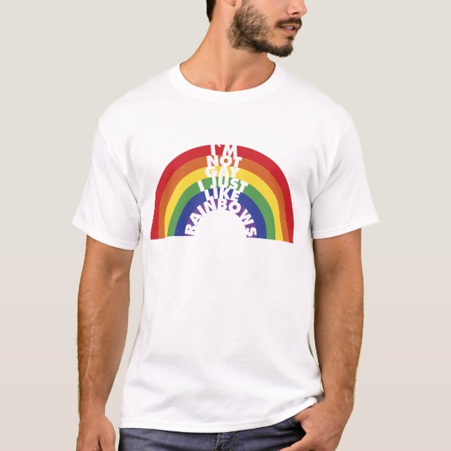 I'm Not Gay, I Just Like Rainbows T-Shirt (Front)