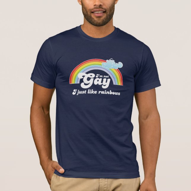 I'M NOT GAY, I JUST LIKE RAINBOWS T-Shirt (Front)