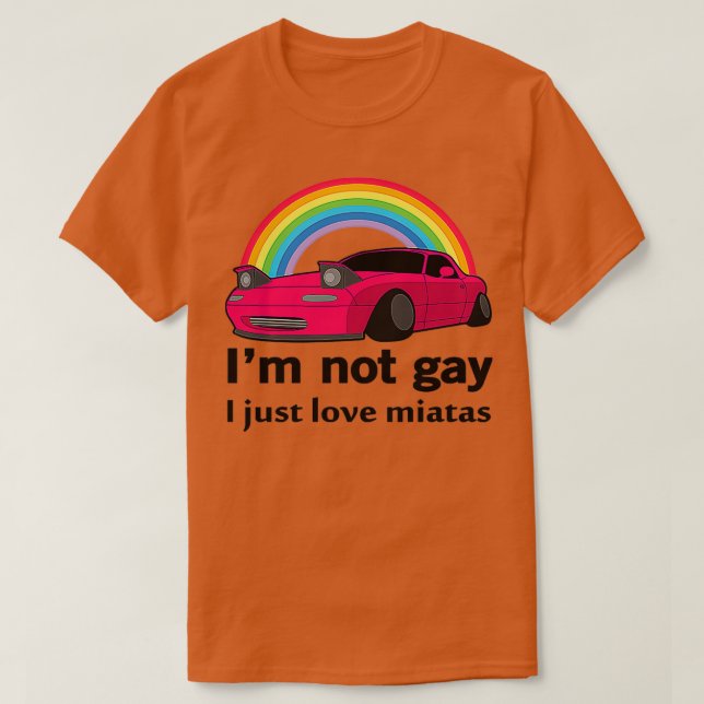 Im not gay I just love my Miata T-Shirt (Design Front)